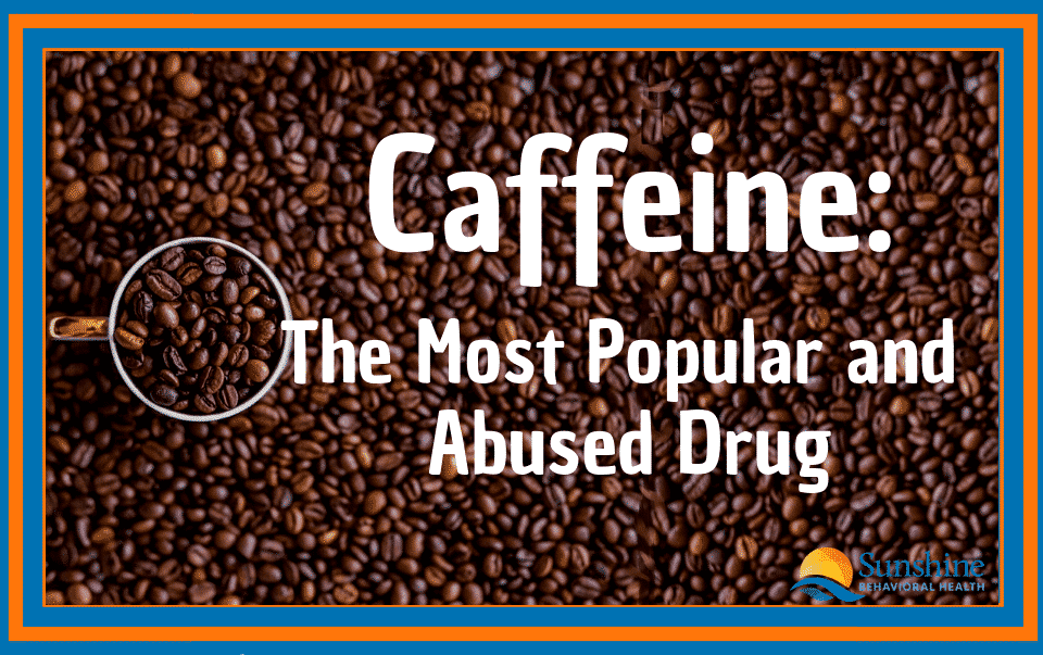 Caffeine: The Abused Drug Most People Don’t Think About