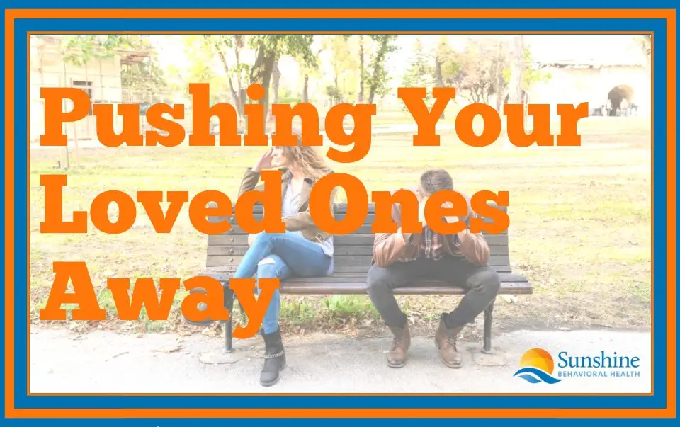 Pushing Your Loved Ones Away – Why Your Addiction Causes This
